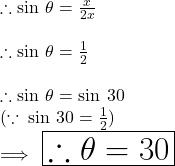  \therefore \sin \:  \theta =  \frac{x}{2x}  \\  \\ \therefore \sin \:  \theta =  \frac{1}{2}  \\  \\\therefore\sin \:  \theta = \sin \: 30 \degree  \\ ( \because \: \sin \: 30 \degree  =  \frac{1}{2})   \\  \implies \:   \huge \red{ \boxed{\therefore\theta =  30 \degree }}