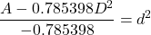 \displaystyle \frac{A-0.785398D^2}{- 0.785398} = d^2
