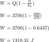 W = Q(1-\frac{T_l}{T_h} )\\\\W = 3700(1 - \frac{280}{435} )\\\\W = 3700 (1-0.6437)\\\\W = 1318.31 \ J