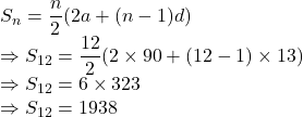 S_n=\dfrac{n}{2}(2a+(n-1)d)\\\Rightarrow S_{12}=\dfrac{12}{2}(2\times 90+(12-1)\times 13)\\\Rightarrow S_{12}=6\times 323\\\Rightarrow S_{12}=1938