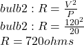 bulb 2: R=\frac{V^2}{P}\\ bulb 2: R=\frac{120^2}{20}\\ R=720 ohms