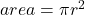 area = \pi {r}^{2} 