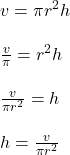 v = \pi r^2h\\\\\frac{v}{\pi} = r^2h\\\\\frac{v}{\pi r^2} = h\\\\h = \frac{v}{\pi r^2}