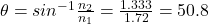 \theta =sin^{-1} \frac{n_{2} }{n_{1} } =\frac{1.333}{1.72} =50.8