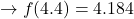 \to f(4.4) = 4.184