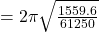 =2\pi\sqrt{\frac{1559.6}{61250} }