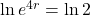 \ln{e^{4r}} = \ln{2}