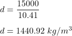 d=\dfrac{15000}{10.41}\\\\d=1440.92\ kg/m^3