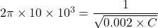 2\pi \times 10\times 10^3=\dfrac{1}{\sqrt{0.002\times C} }