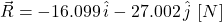 \vec R = -16.099\,\hat{i} -27.002\,\hat{j}\,\,[N]