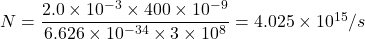 N = \dfrac{2.0 \times 10^{-3} \times 400  \times 10^{-9}}{6.626  \times 10^{-34}  \times 3 \times 10^8} = 4.025 \times 10^{15}/s