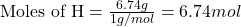 \text{Moles of H}=\frac{6.74g}{1g/mol}=6.74 mol