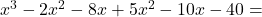  {x}^{3}  - 2 {x}^{2}  - 8x + 5 {x}^{2}  - 10x - 40 =  \\ 