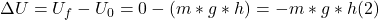 \Delta U = U_{f} - U_{0} = 0 - (m*g*h) = -m*g*h (2)