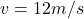 v=12m/s