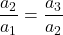 \dfrac{a_2}{a_1}=\dfrac{a_3}{a_2}