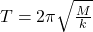 T  =2 \pi \sqrt{ \frac{M}{k}}