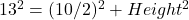 13^2 = (10/2)^2 + Height^2