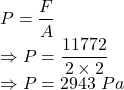 P=\dfrac{F}{A}\\\Rightarrow P=\dfrac{11772}{2\times 2}\\\Rightarrow P=2943\ Pa