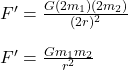 F' = \frac{G(2m_1)(2m_2)}{(2r)^2}\\\\F' = \frac{Gm_1m_2}{r^2}