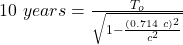 10\ years = \frac{T_o}{\sqrt{1-\frac{(0.714\ c)^2}{c^2} } } \\\\