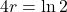 4r = \ln{2}