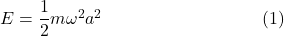 E = \dfrac{1}{2}m\omega^{2}a^{2}~~~~~~~~~~~~~~~~~~~~~~~~~~~(1)