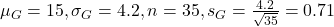 \mu_G = 15, \sigma_G = 4.2, n = 35, s_G = \frac{4.2}{\sqrt{35}} = 0.71