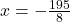 x = -\frac{195}{8}