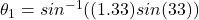 \theta_1 = sin^{-1} ((1.33)sin(33))