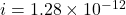 i = 1.28 \times 10^{-12}