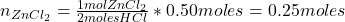  n_{ZnCl_{2}} = \frac{1 mol ZnCl_{2}}{2 moles HCl}*0.50 moles = 0.25 moles 