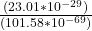 \frac{(23.01*10^{-29})}{(101.58*10^{-69})}