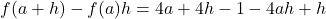 f(a + h) - f(a)h= 4a + 4h - 1 - 4ah+ h