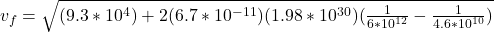 v_f = \sqrt{(9.3*10^4)+2(6.7*10^{-11})(1.98*10^{30})(\frac{1}{6*10^{12}}-\frac{1}{4.6*10^{10}})}