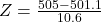 Z = \frac{505 - 501.1}{10.6}