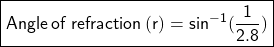  \boxed{\sf Angle  \: of \:  refraction  \: (r) =  {sin}^{ - 1} ( \frac{1}{2.8} )} 