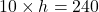 10\times h=240