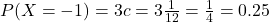 P(X = -1) = 3c = 3\frac{1}{12} = \frac{1}{4} = 0.25