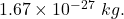 1.67\times 10^{-27}\ kg.