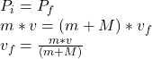 P_i=P_f\\m*v=(m+M)*v_f\\v_f=\frac{m*v}{(m+M)}