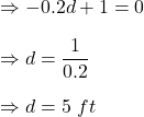 \Rightarrow -0.2d+1=0\\\\\Rightarrow d=\dfrac{1}{0.2}\\\\\Rightarrow d=5\ ft