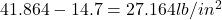 Rendered by QuickLaTeX.com 41.864-14.7=27.164lb/in^2