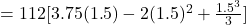 = 112 [3.75 (1.5) -2(1.5)^2 + \frac{1.5^3}{3} ]