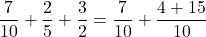 \dfrac{7}{10}+\dfrac{2}{5}+\dfrac{3}{2}=\dfrac{7}{10}+\dfrac{4+15}{10}