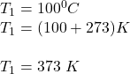 T_1 = 100^0C\\T_1 = (100+273)K\\\\T_1 = 373\ K