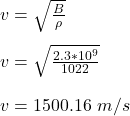 v = \sqrt{\frac{B}{\rho} } \\\\v = \sqrt{\frac{2.3*10^9}{1022} }\\\\v = 1500.16 \ m/s