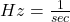 Hz=\frac{1}{sec}