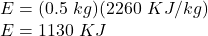 E = (0.5\ kg)(2260\ KJ/kg)\\E = 1130\ KJ