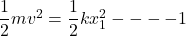 \dfrac{1}{2}mv^2=\dfrac{1}{2}kx_1^2----1